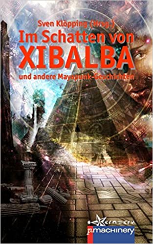 Im Schatten von Xibalba: und andere Mayapunk-Geschichten, Cover, Genre: Mayapunk, Anthologie